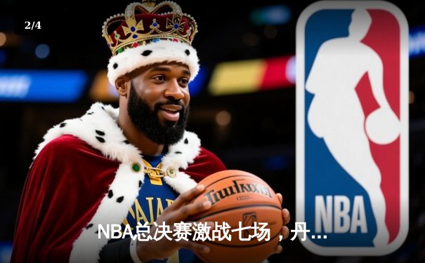 NBA总决赛激战七场，丹佛掘金力克波士顿凯尔特人首夺总冠军 - 2