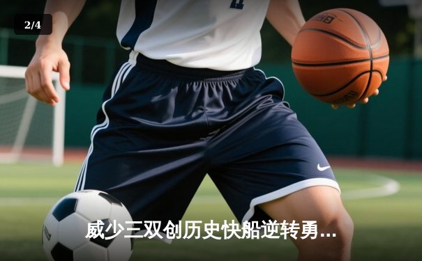 威少三双创历史快船逆转勇士，库里空砍45分难阻惊天逆转 - 2